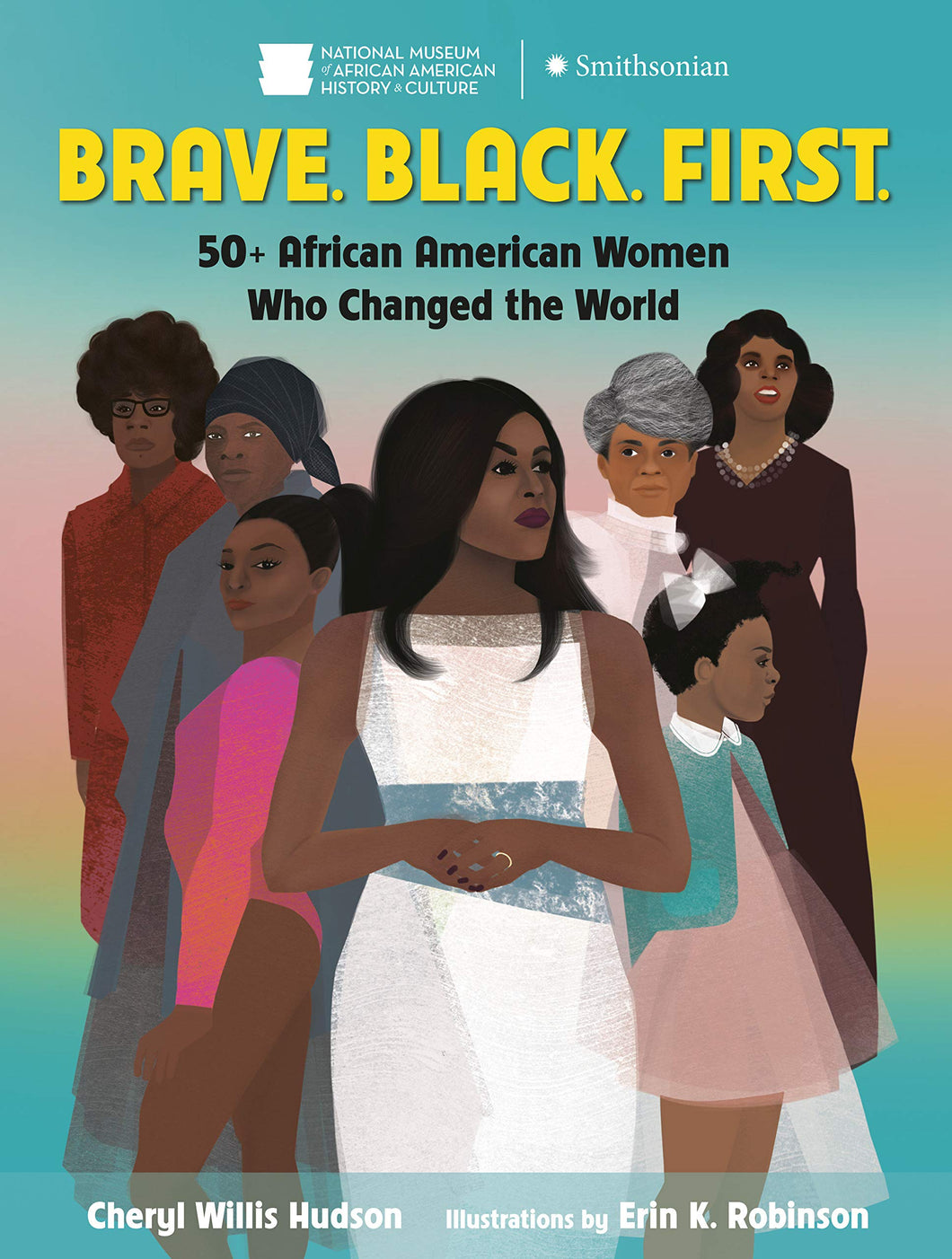 BRAVE. BLACK. FIRST.: 50+ AFRICAN AMERICAN WOMEN WHO CHANGED THE WORLD, By : Hudson, Cheryl Willis Robinson, Erin K. (Ilt)