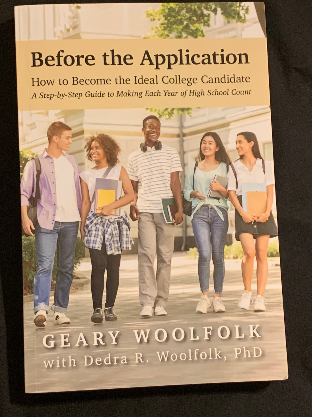 Before the Application. How to Become the Ideal College Candidate. A Step-by-Step Guide to Making Each Year of High School Count.