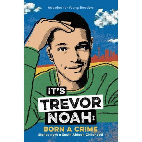 IT'S TREVOR NOAH: BORN A CRIME: STORIES FROM A SOUTH AFRICAN CHILDHOOD (ADAPTED FOR YOUNG READERS), By:  Noah, Trevor