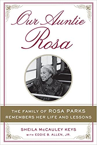 OUR AUNTIE ROSA: THE FAMILY OF ROSA PARKS REMEMBERS HER LIFE AND LESSONS. By: Keys, Sheila McCauley Allen, Eddie B.