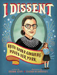 I DISSENT: RUTH BADER GINSBURG MAKES HER MARK, By: Levy, Debbie Baddeley, Elizabeth (Ilt)