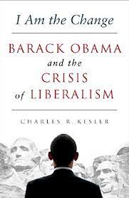 I Am the Change: Barack Obama and the Crisis of Liberalism, By :Charles R. Kesler