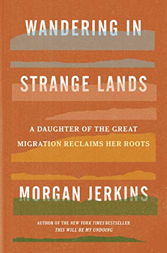 WANDERING IN STRANGE LANDS: A DAUGHTER OF THE GREAT MIGRATION RECLAIMS HER ROOTS. By: Jerkins, Morgan